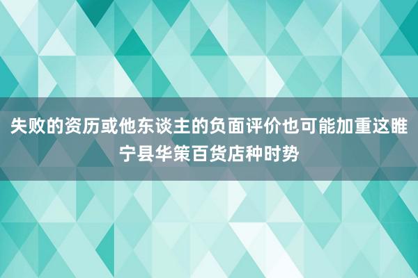 失败的资历或他东谈主的负面评价也可能加重这睢宁县华策百货店种时势